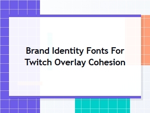Choosing Fonts for Twitch Overlay Cohesion