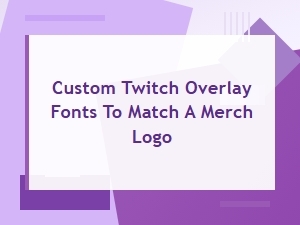 Merch Logo Fonts for Your Twitch Overlay