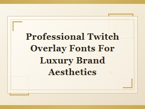 The Typography of Luxury for Twitch Broadcasters