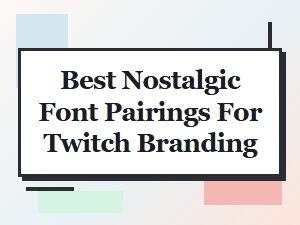 Best Nostalgic Font Pairings for Twitch Branding
