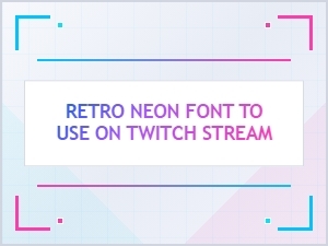 Retro Neon Fonts for Twitch Stream Nostalgia