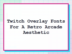 Retro Twitch Overlay Fonts for Arcade Streams