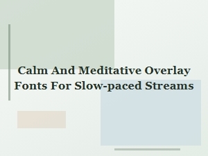 Calm Overlay Fonts for Relaxed Streaming