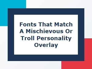 Fonts for a Mischievous Overlay Personality