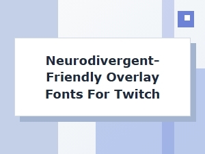 Neurodivergent-Friendly Overlay Fonts for Twitch